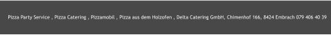 Pizza Party Service , Pizza Catering , Pizzamobil , Pizza aus dem Holzofen , Delta Catering GmbH, Chimenhof 166, 8424 Embrach 079 406 40 39